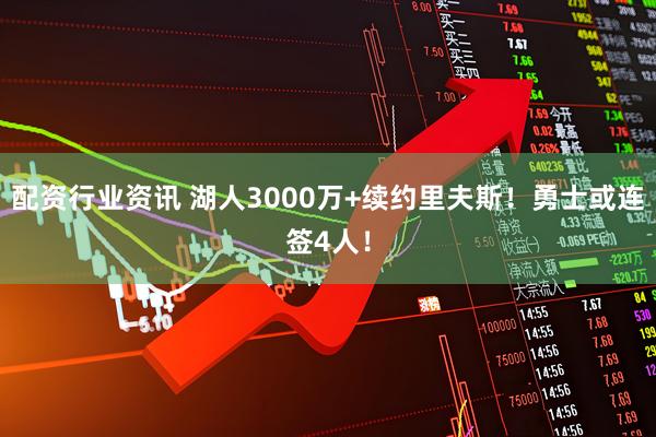 配资行业资讯 湖人3000万+续约里夫斯！勇士或连签4人！