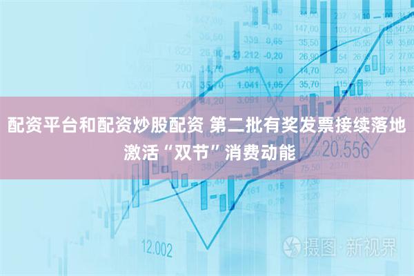 配资平台和配资炒股配资 第二批有奖发票接续落地 激活“双节”消费动能
